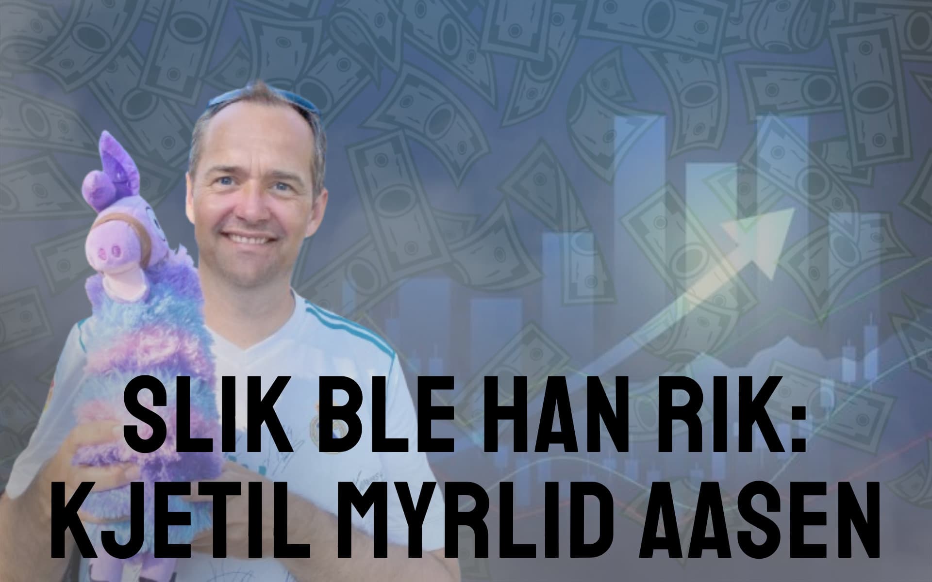 Kjetil Aasen holder en gevinst vunnet på et tivoli. I bakgrunnen er det dalende pengeseddler og en graf med en pil som peker oppover.